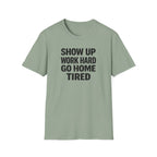 Show Up Work Hard Go Home T-Shirt