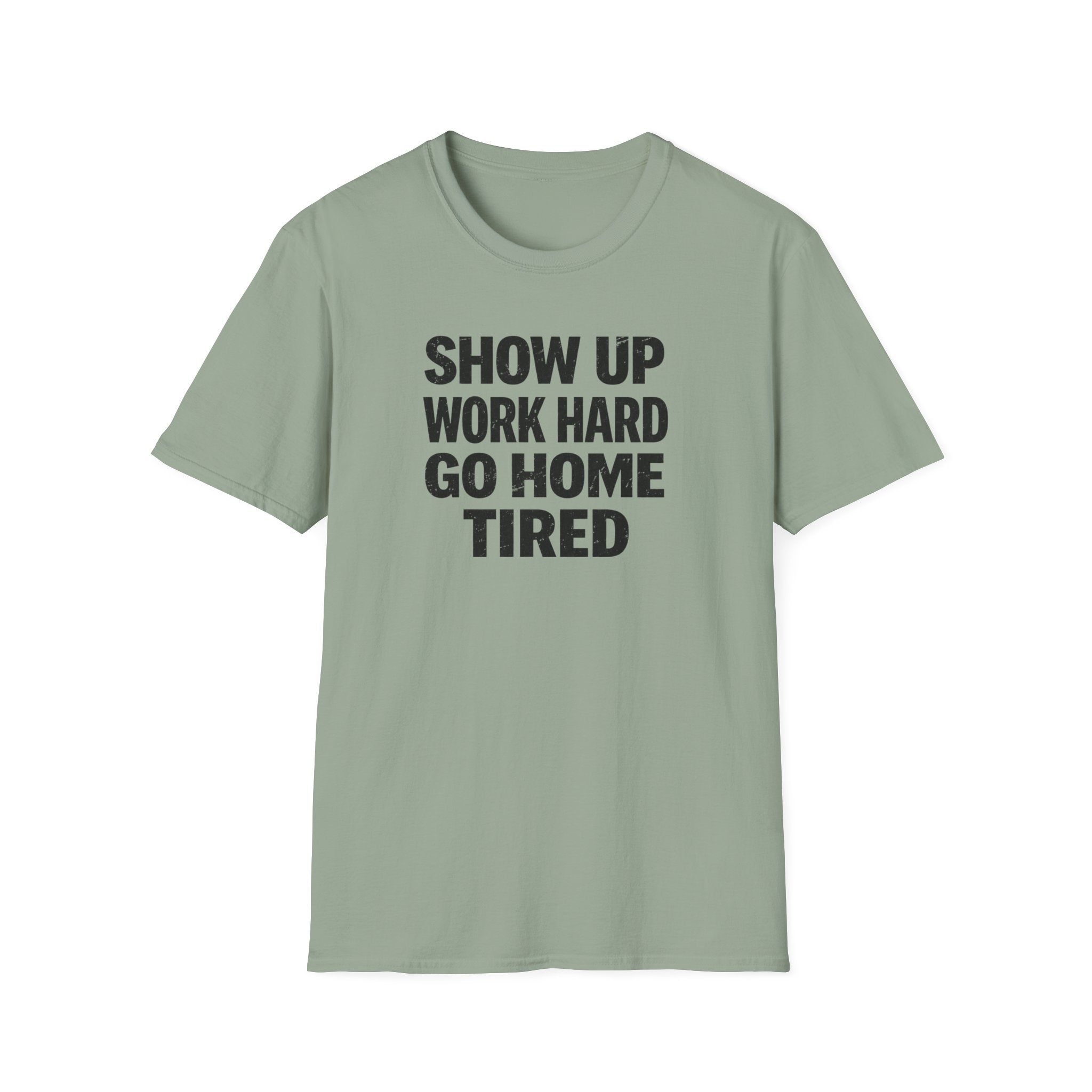 Show Up Work Hard Go Home T-Shirt