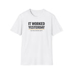 It Worked Yesterday No One Knows Why T-Shirt