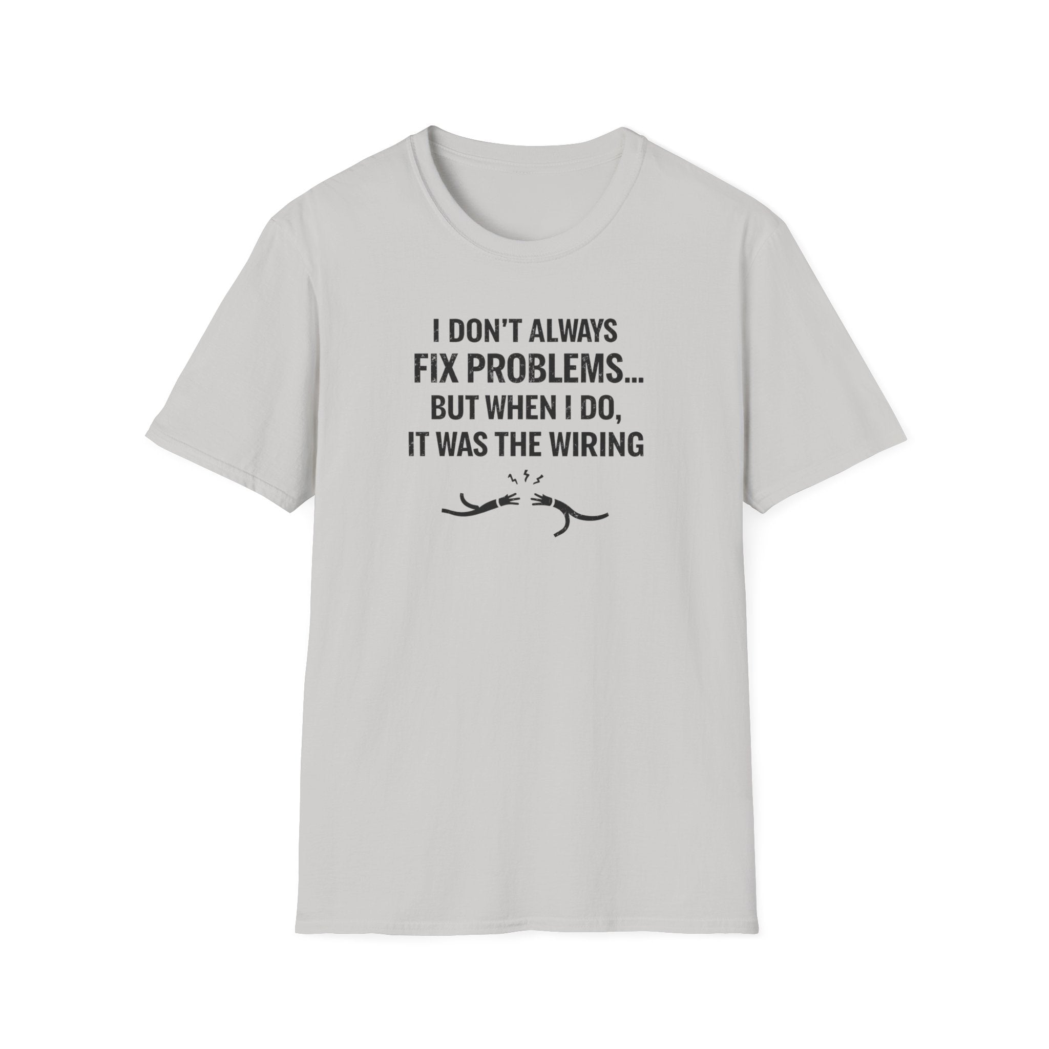 I Don't Always Fix Problems But When I Do, It Was The Wiring T-Shirt
