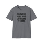 Show Up Work Hard Go Home T-Shirt