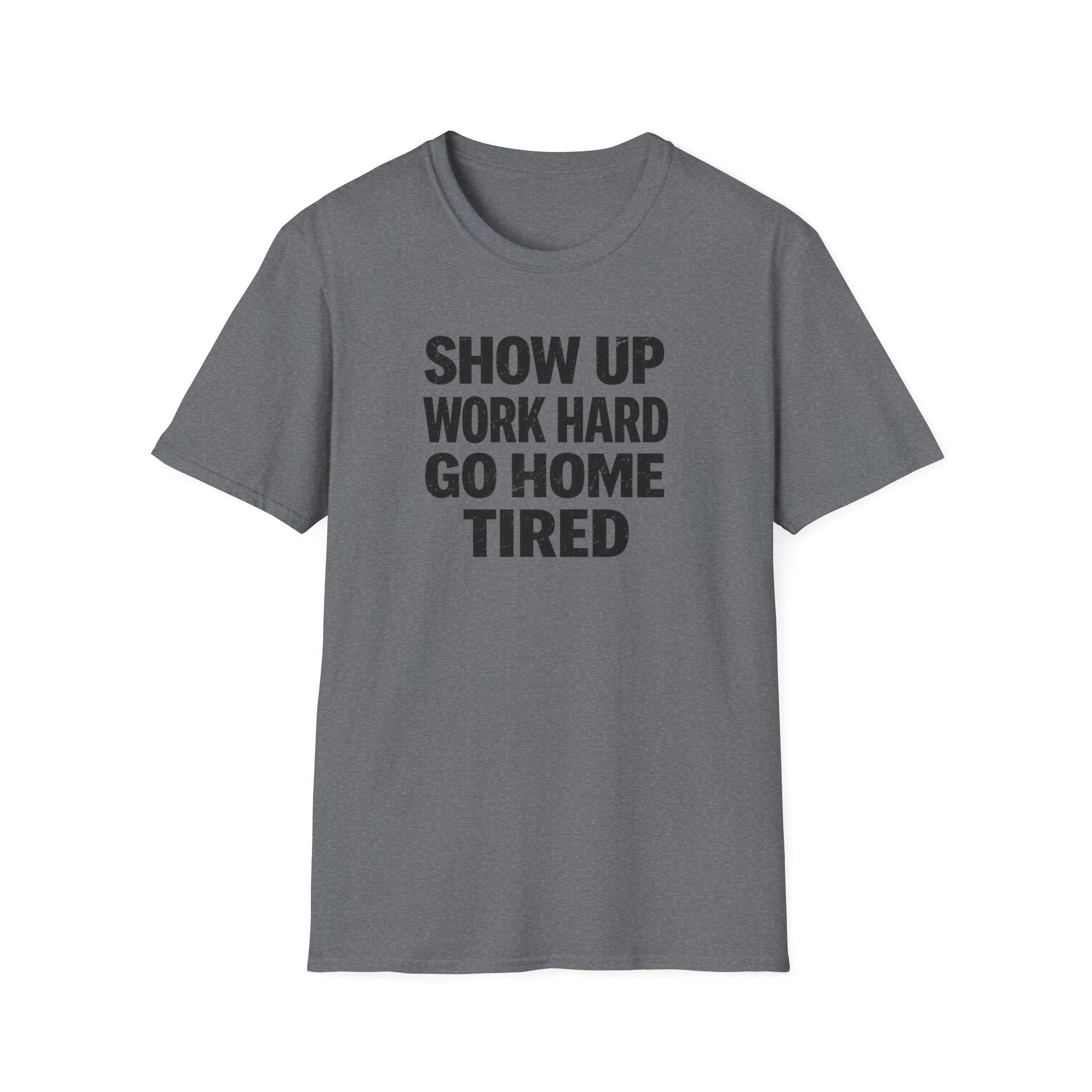 Show Up Work Hard Go Home T-Shirt