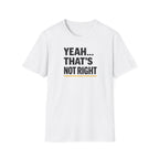 Yeah That's Not Right T-Shirt