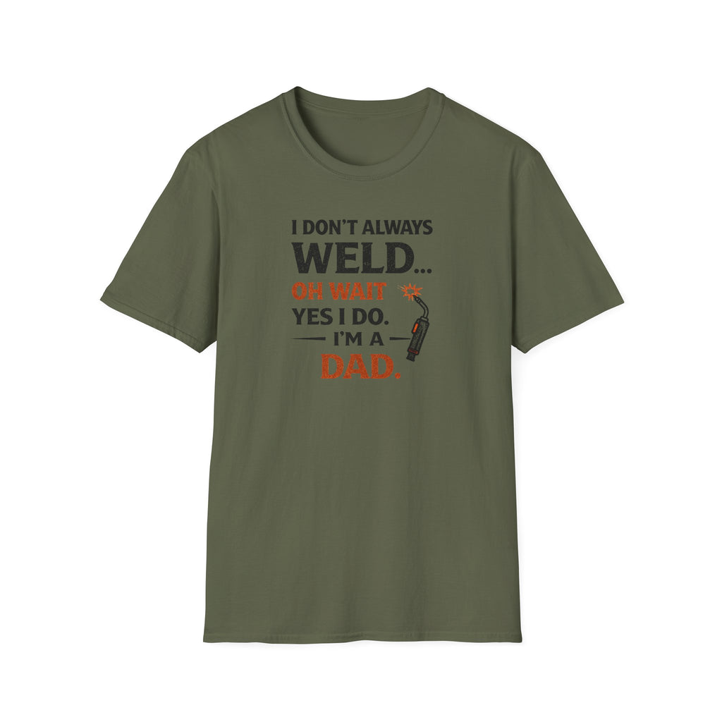 I Don't Always Weld Oh Yes I Do, I'm A Dad T-Shirt
