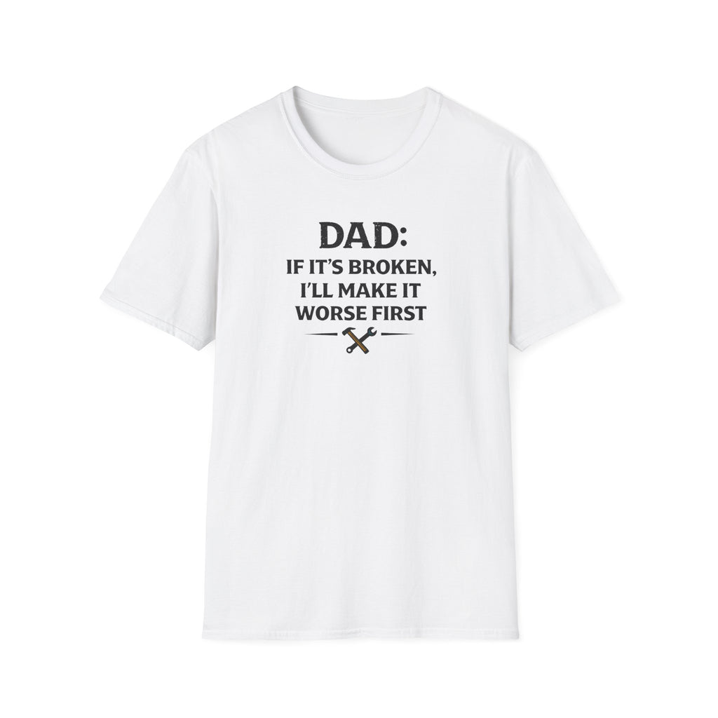 Dad If It's Broken I'll Make It Worst First T-Shirt