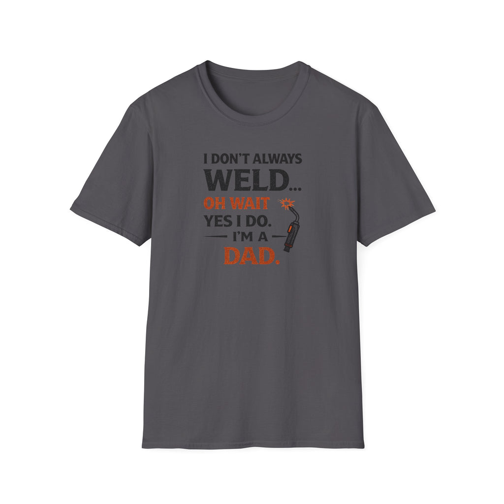 I Don't Always Weld Oh Yes I Do, I'm A Dad T-Shirt
