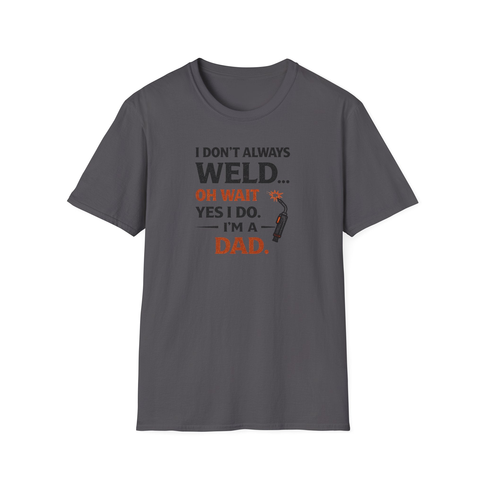 I Don't Always Weld Oh Yes I Do, I'm A Dad T-Shirt