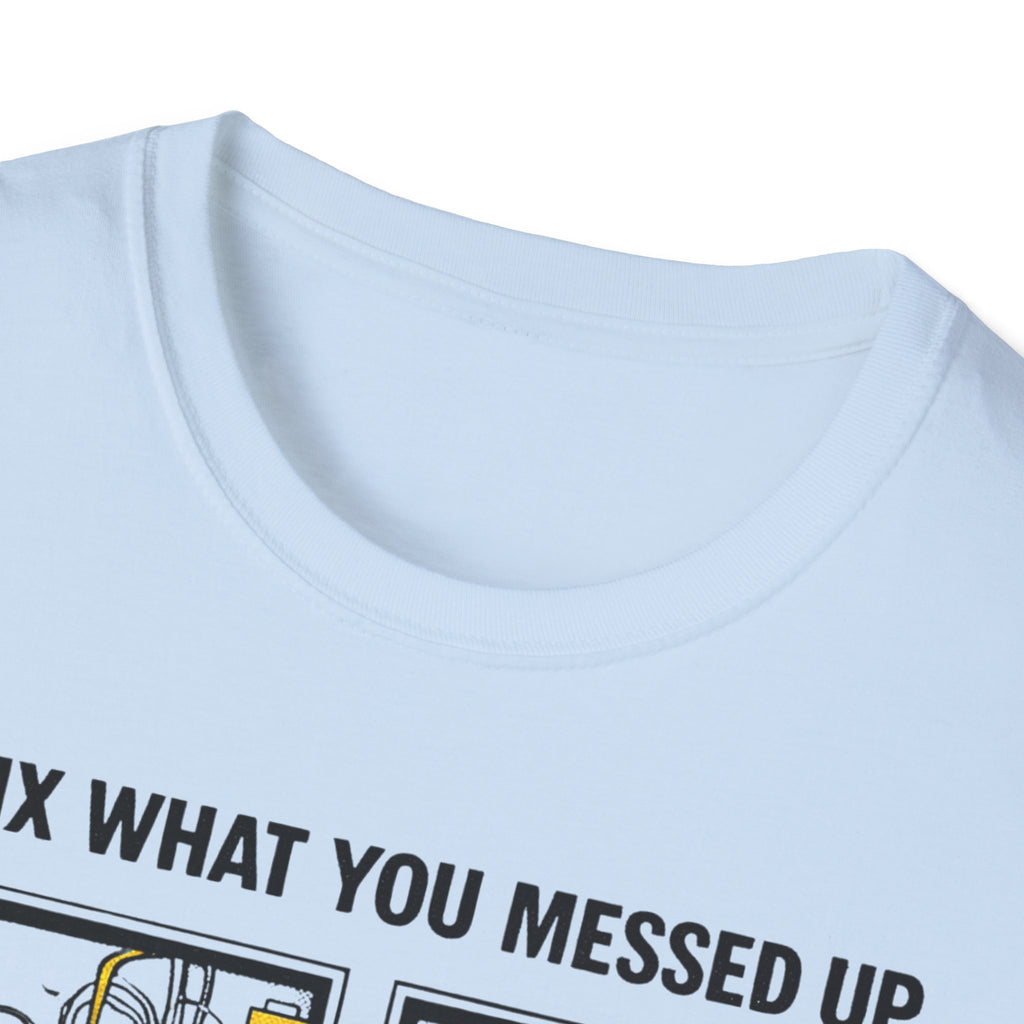 I Fix What You Messed Up T-Shirt