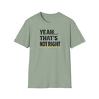 Yeah That's Not Right T-Shirt