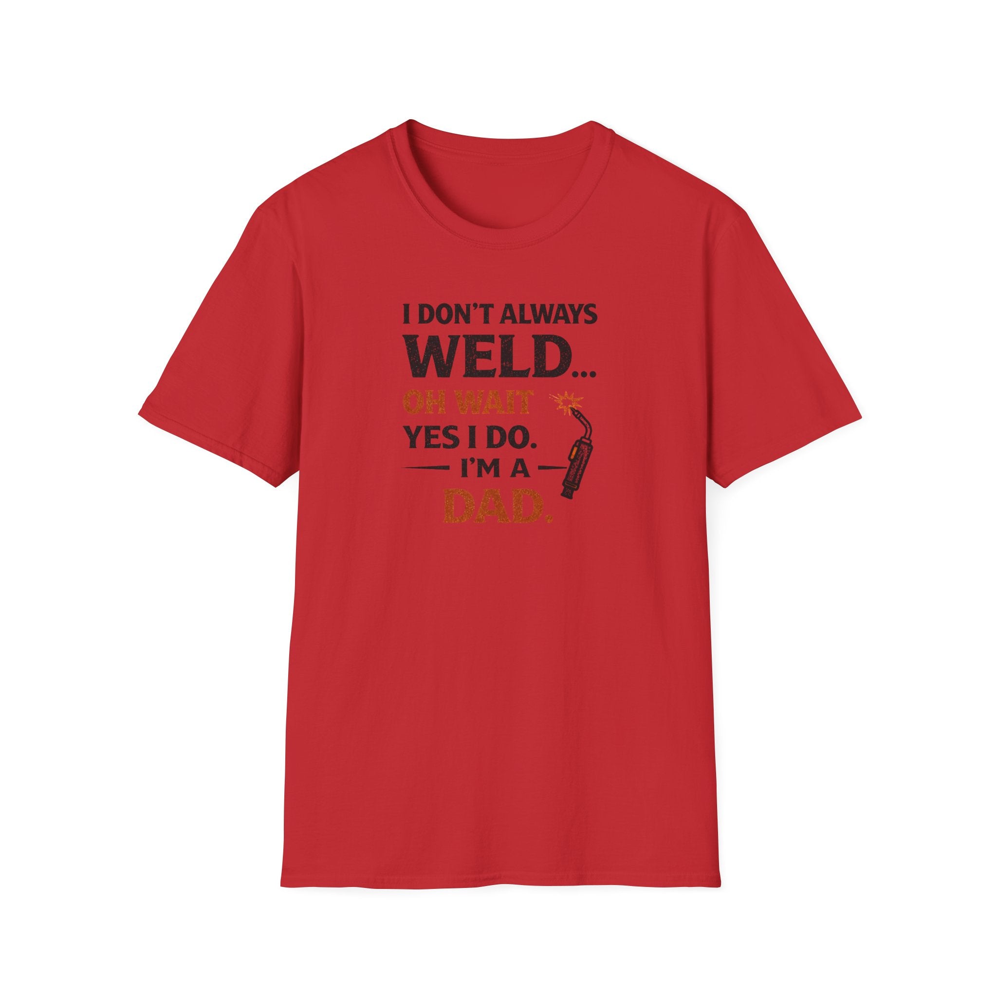 I Don't Always Weld Oh Yes I Do, I'm A Dad T-Shirt