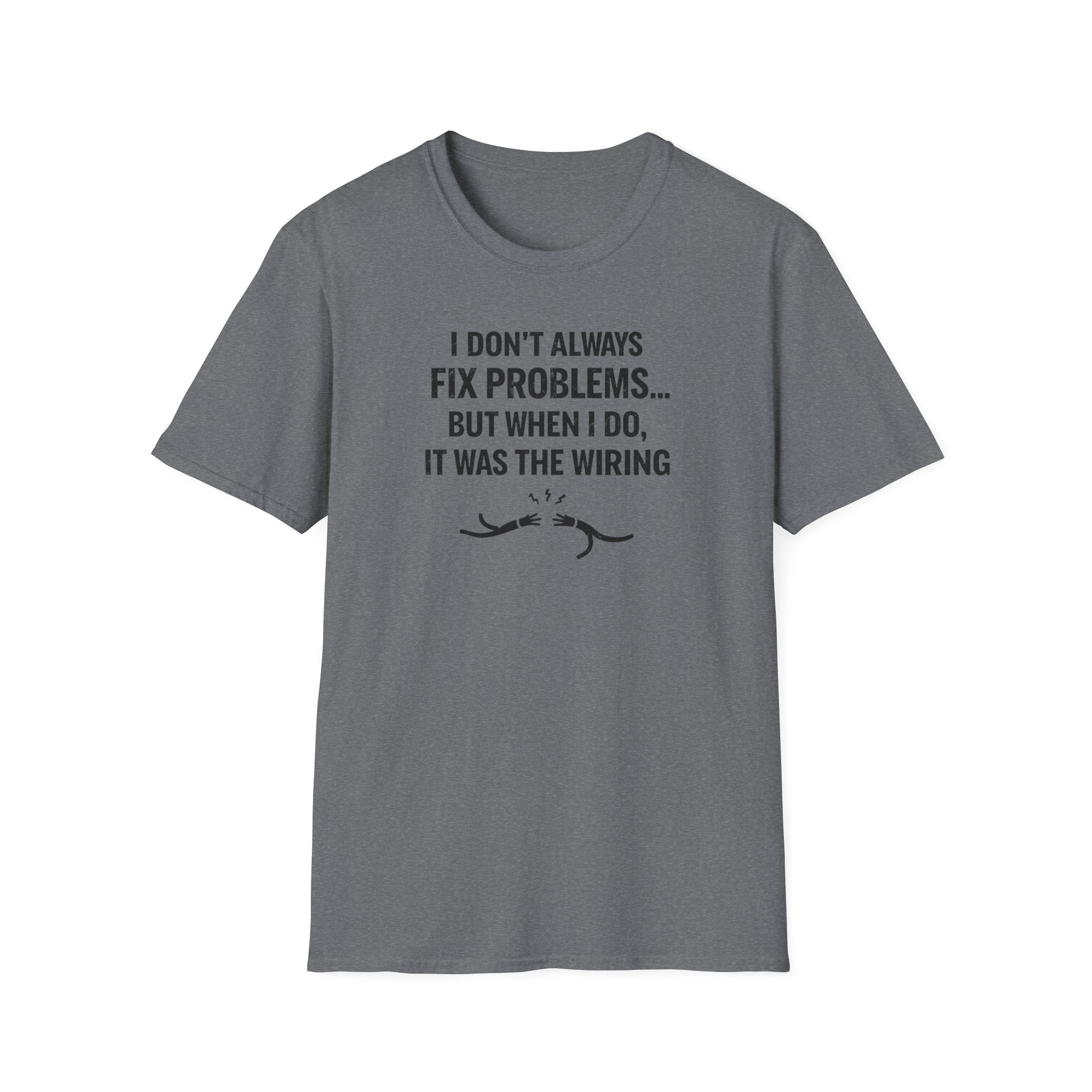I Don't Always Fix Problems But When I Do, It Was The Wiring T-Shirt