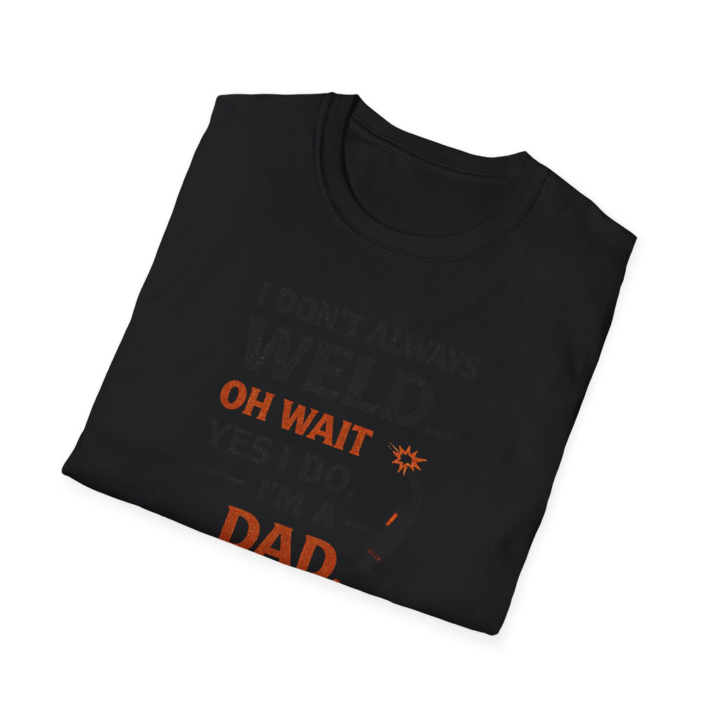 I Don't Always Weld Oh Yes I Do, I'm A Dad T-Shirt