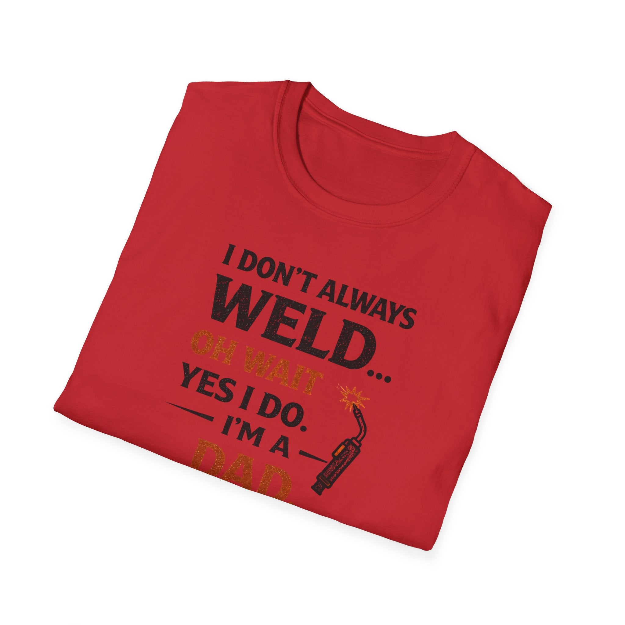 I Don't Always Weld Oh Yes I Do, I'm A Dad T-Shirt