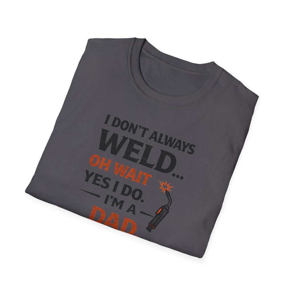 I Don't Always Weld Oh Yes I Do, I'm A Dad T-Shirt