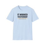 It Worked Yesterday No One Knows Why T-Shirt