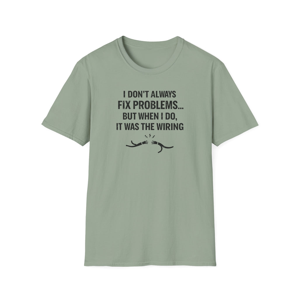 I Don't Always Fix Problems But When I Do, It Was The Wiring T-Shirt