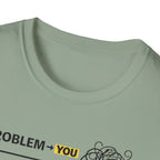 Problem You Solution Me T-Shirt