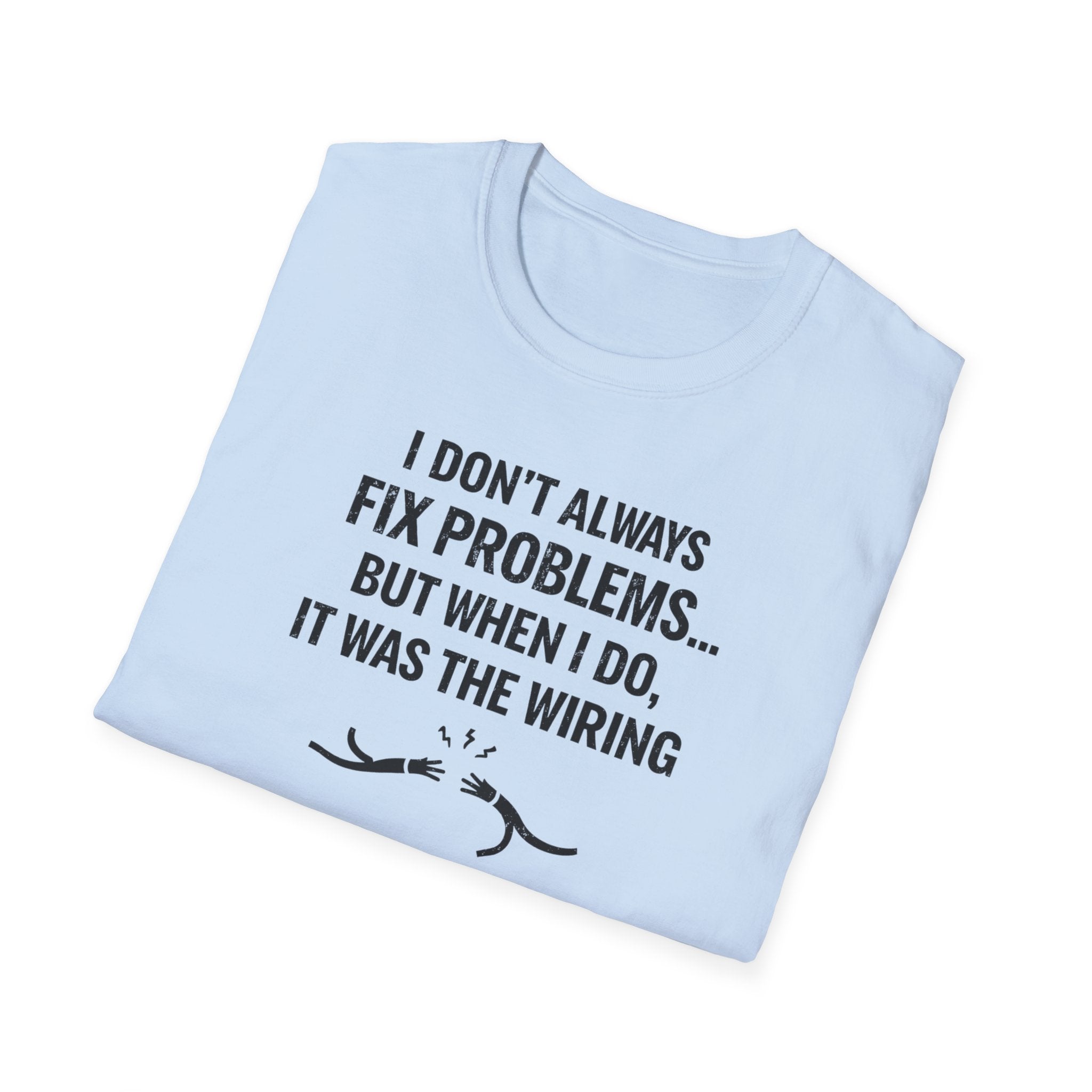 I Don't Always Fix Problems But When I Do, It Was The Wiring T-Shirt