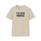 I've Seen Worse T-Shirt