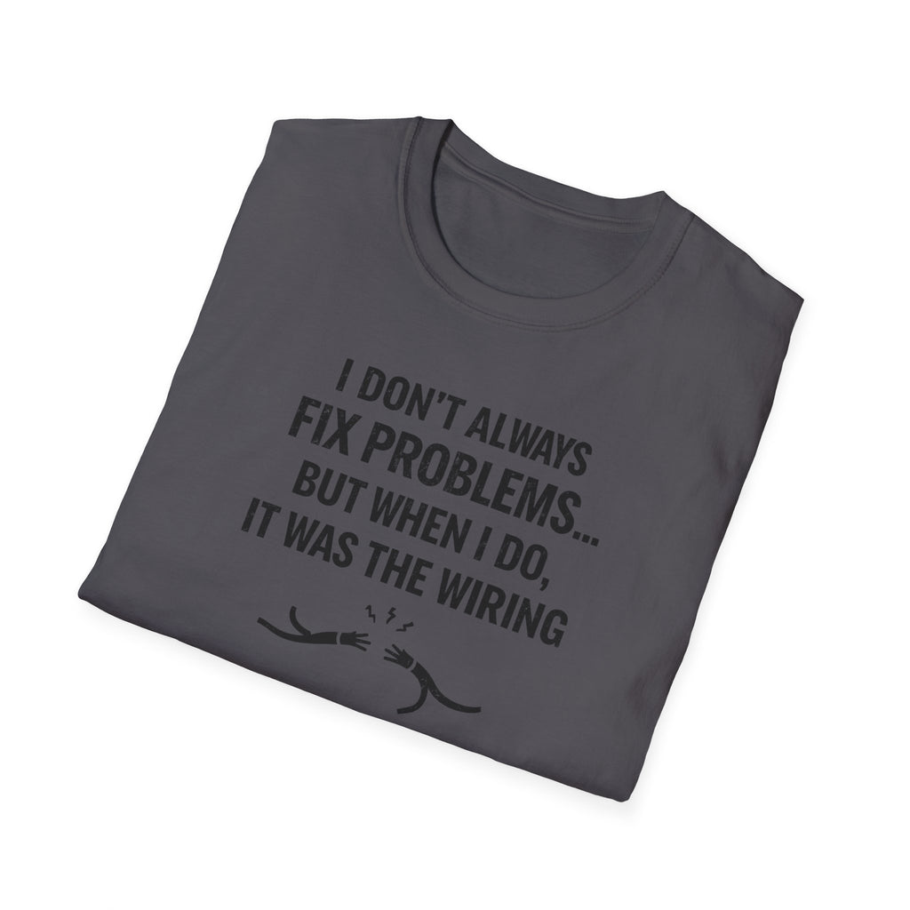 I Don't Always Fix Problems But When I Do, It Was The Wiring T-Shirt