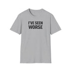 I've Seen Worse T-Shirt