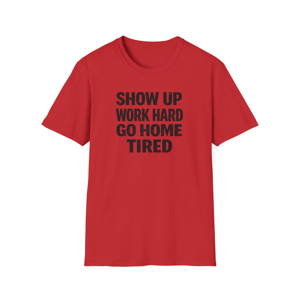 Show Up Work Hard Go Home T-Shirt