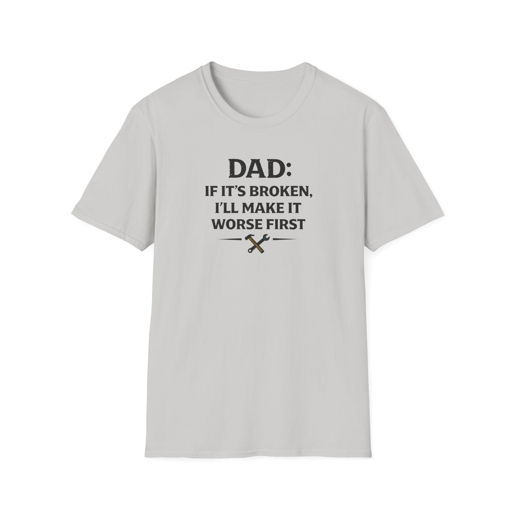 Dad If It's Broken I'll Make It Worst First T-Shirt