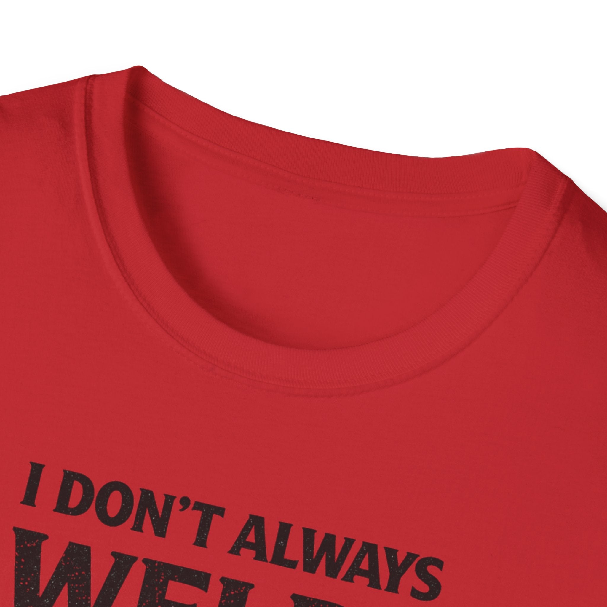 I Don't Always Weld Oh Yes I Do, I'm A Dad T-Shirt