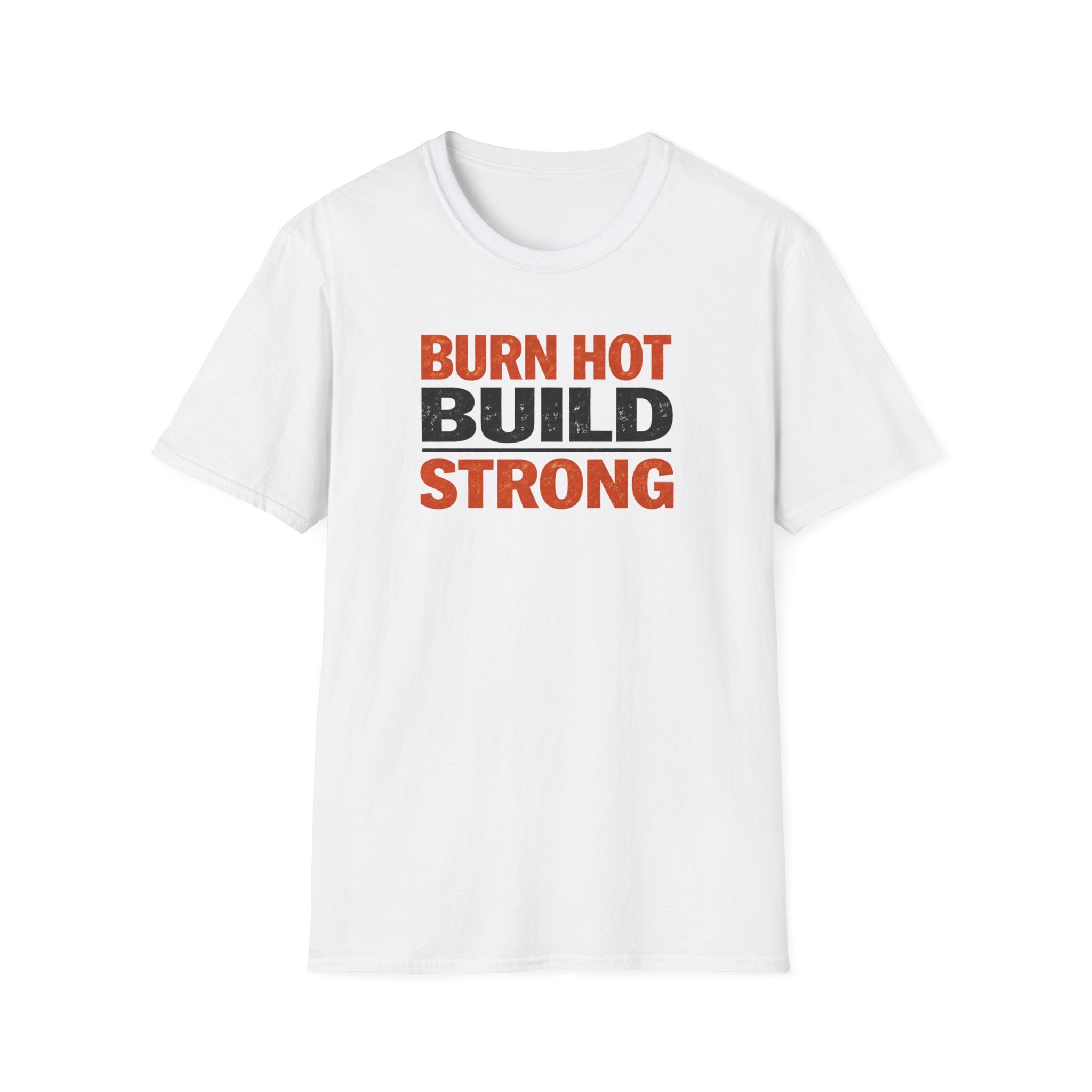 Burn Hot Build Strong T-Shirt