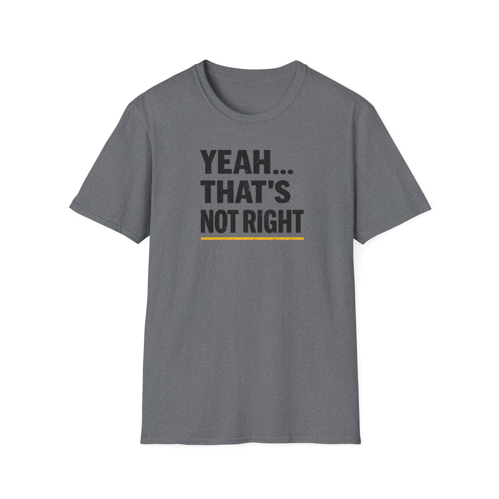 Yeah That's Not Right T-Shirt