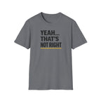 Yeah That's Not Right T-Shirt