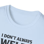I Don't Always Weld Oh Yes I Do, I'm A Dad T-Shirt