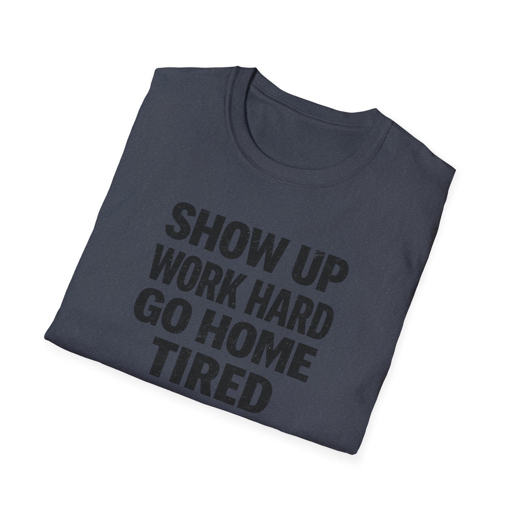 Show Up Work Hard Go Home T-Shirt