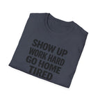 Show Up Work Hard Go Home T-Shirt