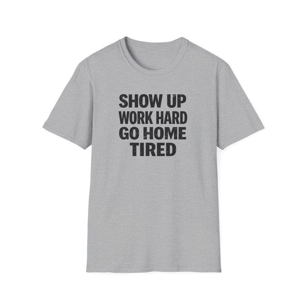 Show Up Work Hard Go Home T-Shirt