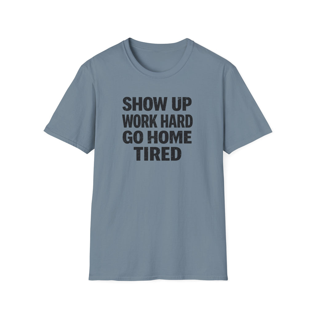 Show Up Work Hard Go Home T-Shirt