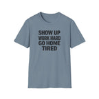 Show Up Work Hard Go Home T-Shirt