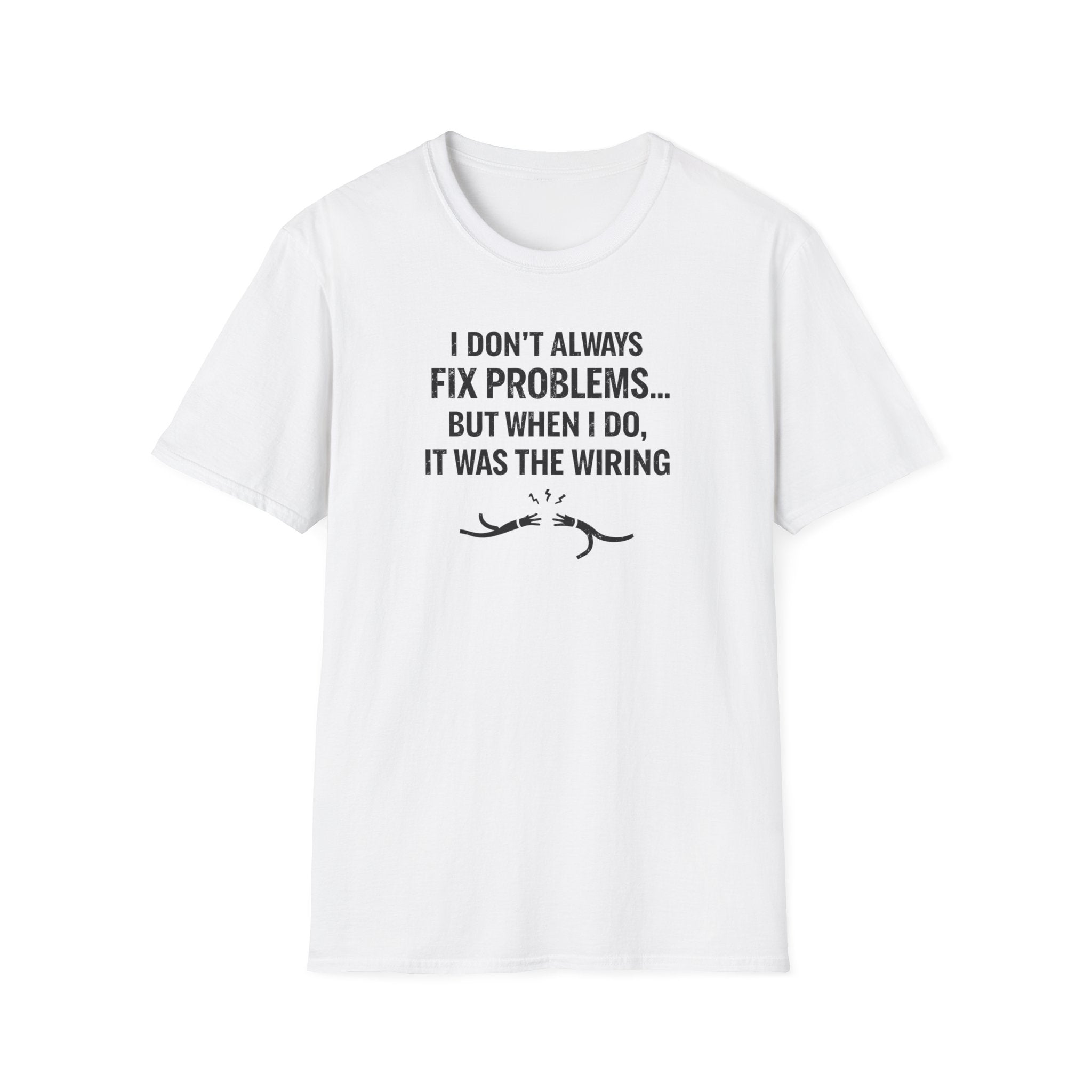I Don't Always Fix Problems But When I Do, It Was The Wiring T-Shirt
