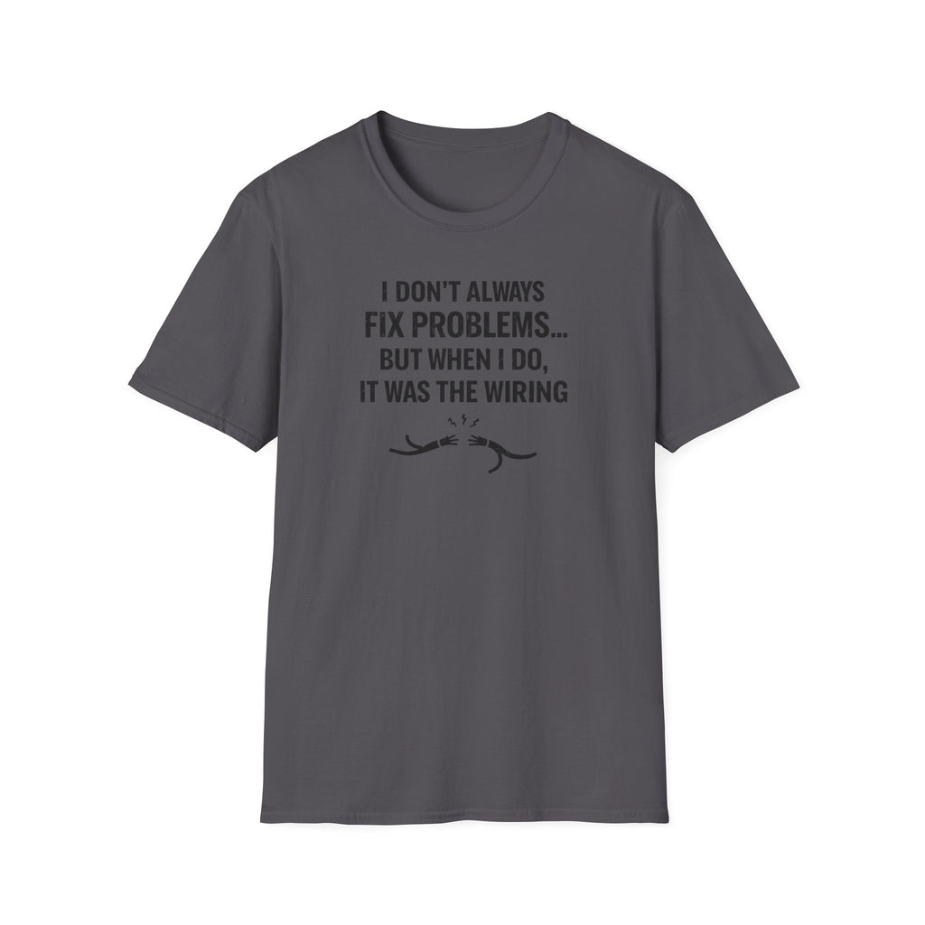I Don't Always Fix Problems But When I Do, It Was The Wiring T-Shirt