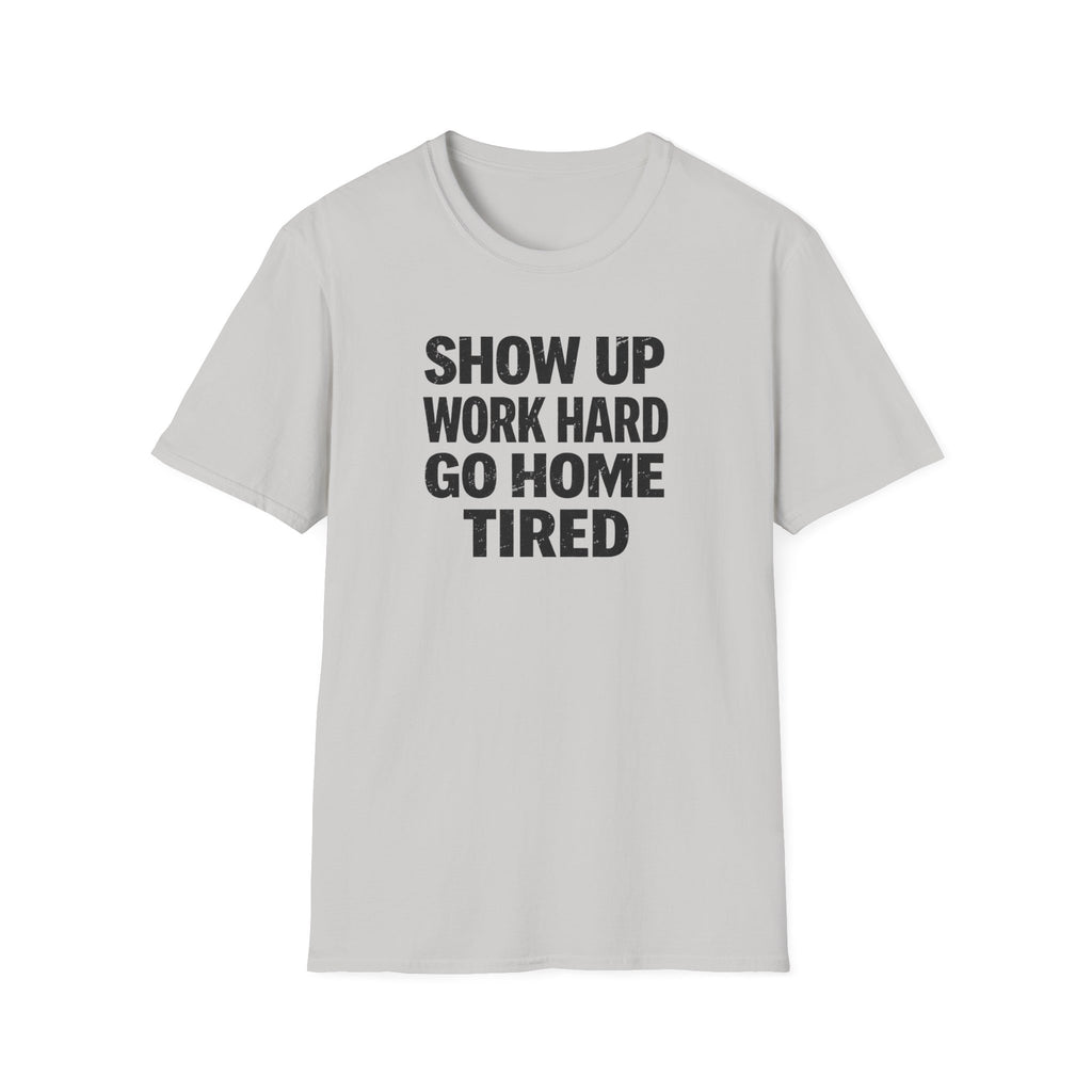 Show Up Work Hard Go Home T-Shirt