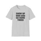 Show Up Work Hard Go Home T-Shirt