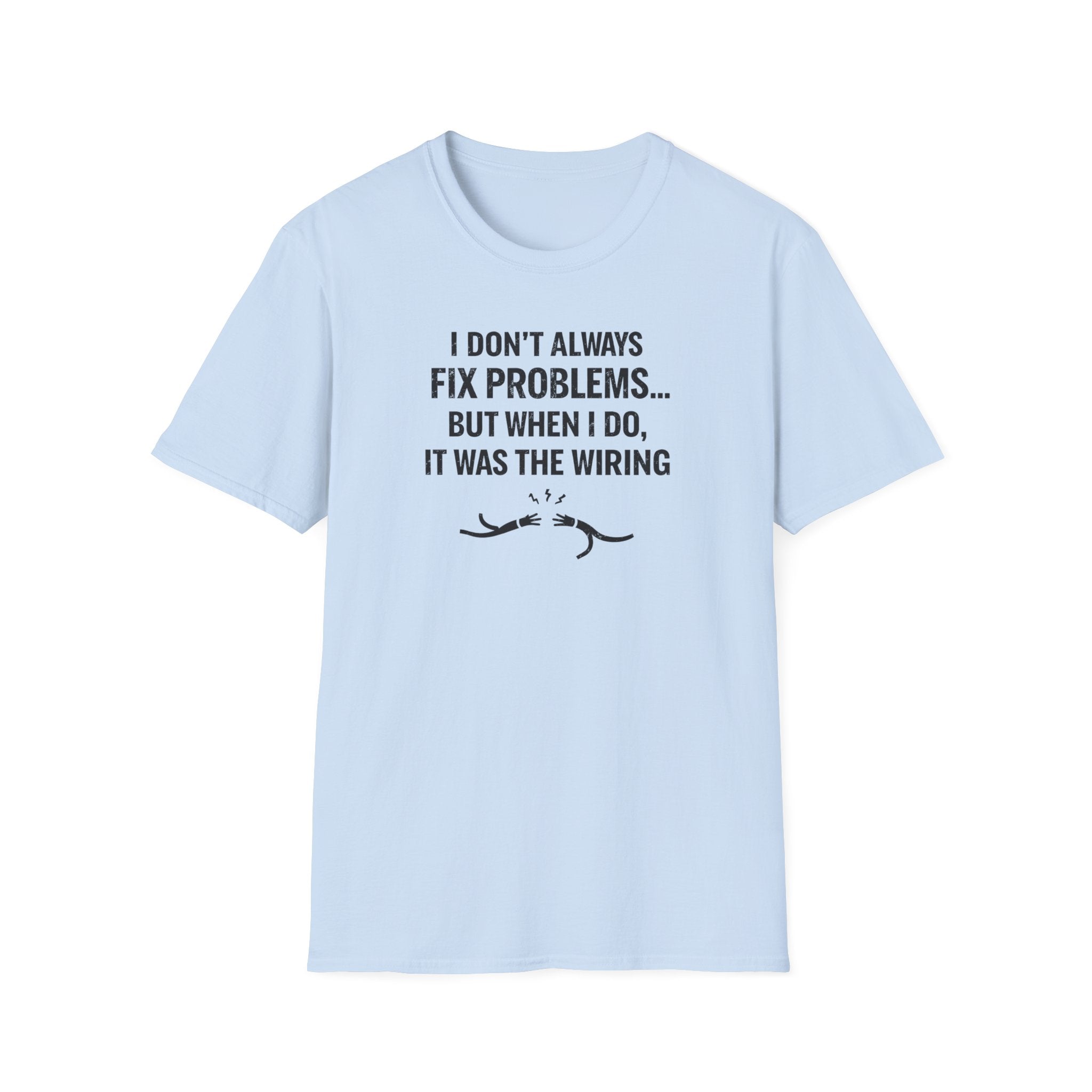 I Don't Always Fix Problems But When I Do, It Was The Wiring T-Shirt