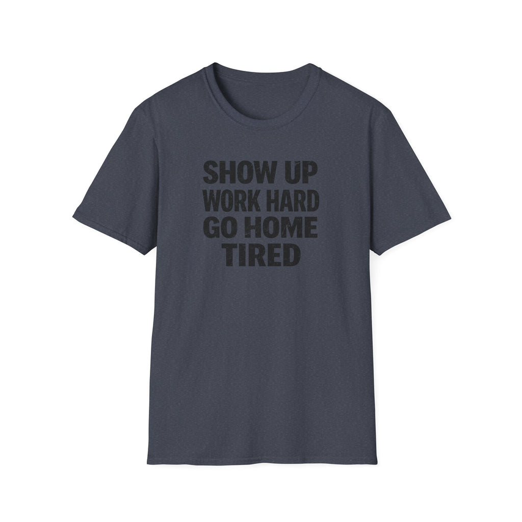 Show Up Work Hard Go Home T-Shirt