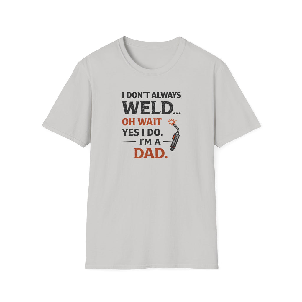 I Don't Always Weld Oh Yes I Do, I'm A Dad T-Shirt