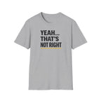Yeah That's Not Right T-Shirt