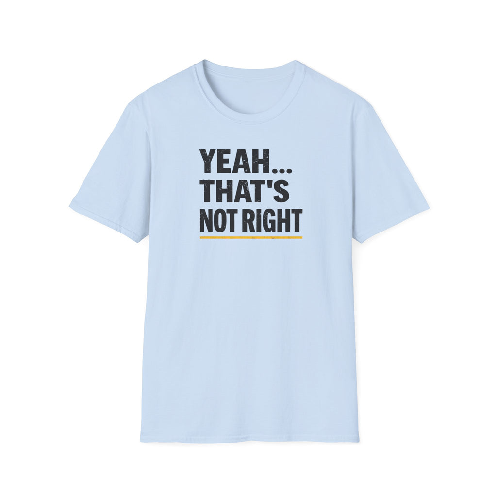 Yeah That's Not Right T-Shirt