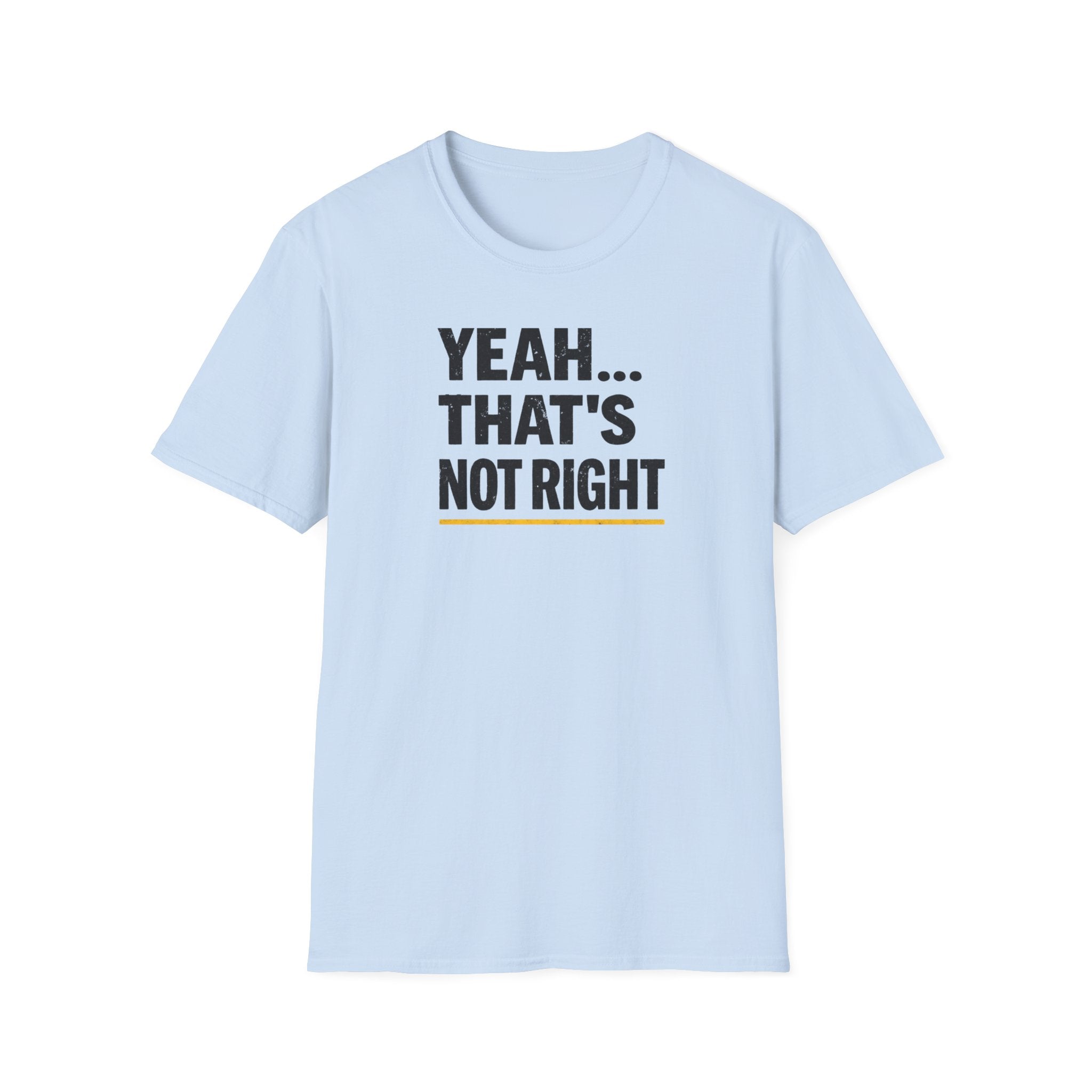 Yeah That's Not Right T-Shirt