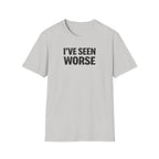 I've Seen Worse T-Shirt
