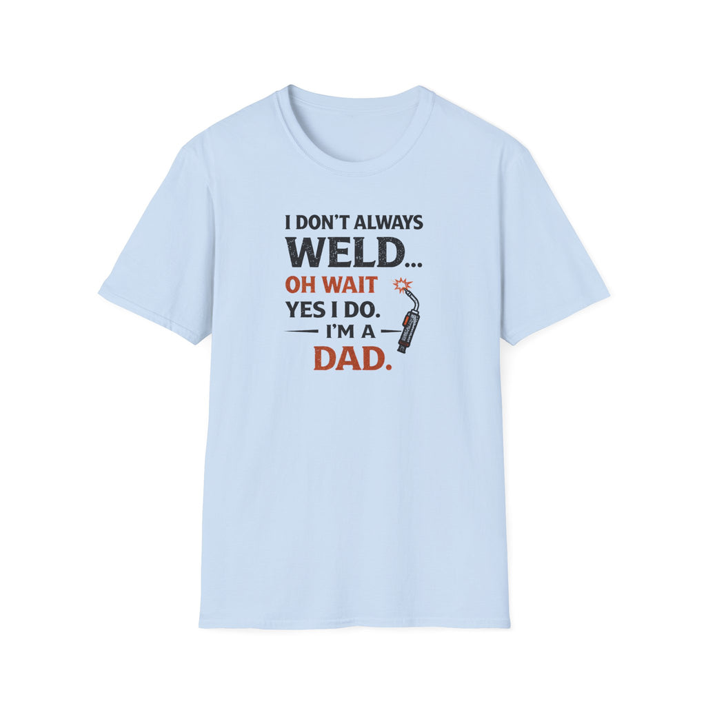 I Don't Always Weld Oh Yes I Do, I'm A Dad T-Shirt