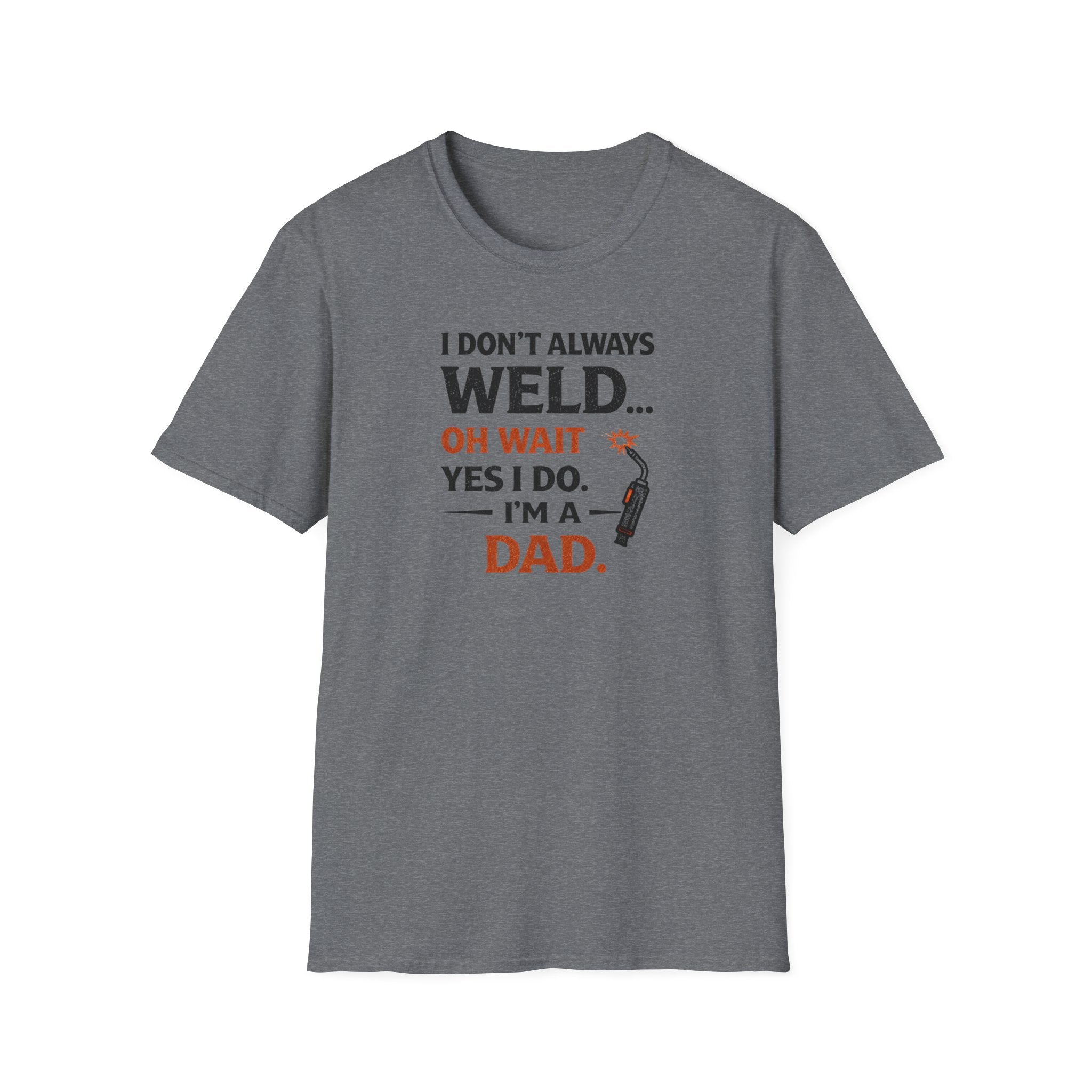 I Don't Always Weld Oh Yes I Do, I'm A Dad T-Shirt
